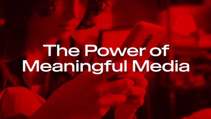 The Power of Meaningful Media